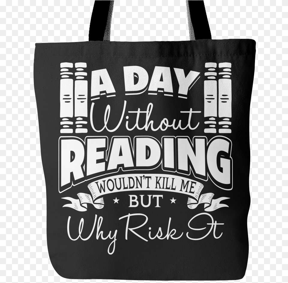 A Day Without Reading Wouldn T Kill Me But Why Risk Bethlehem Lights, Bag, Tote Bag, Accessories, Handbag Png