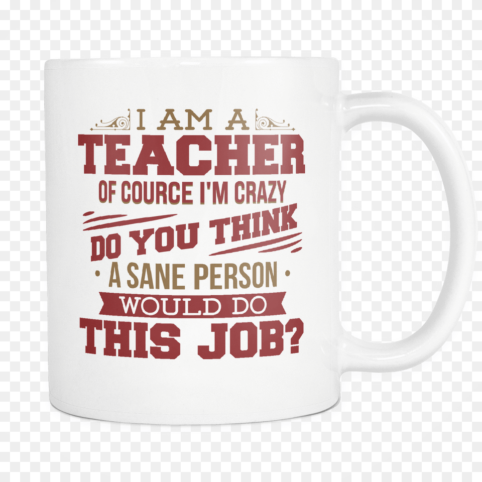 A Teacher Ofcourse I39m Crazy Do You Think A Sane Love, Cup, Beverage, Coffee, Coffee Cup Free Png Download