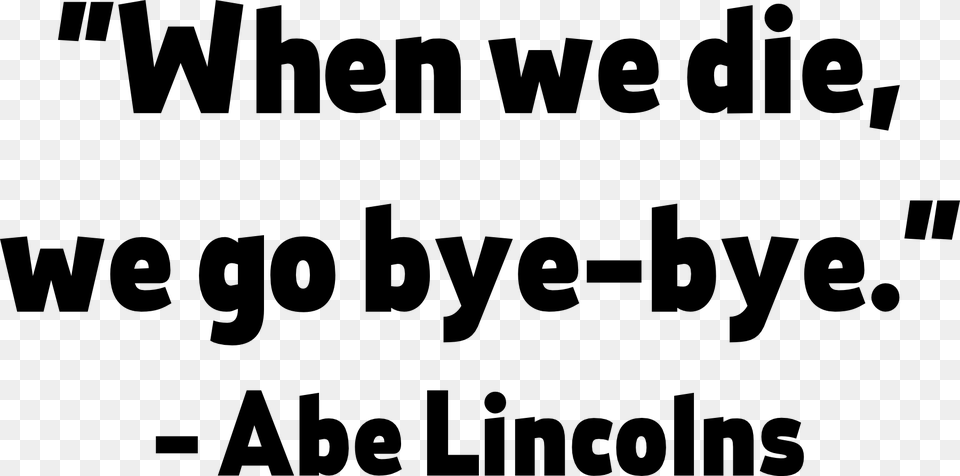 Abe Lincolns Quote From Impractical Jokers Fashion We Die We Go Bye Bye Impractical Jokers, Letter, Text Free Png