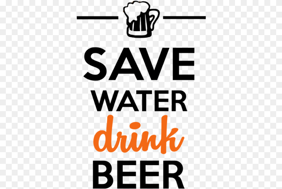 Alcohol Drink Beer Save Water Save Water Drink Beer, Lighting, Text, Logo Png Image