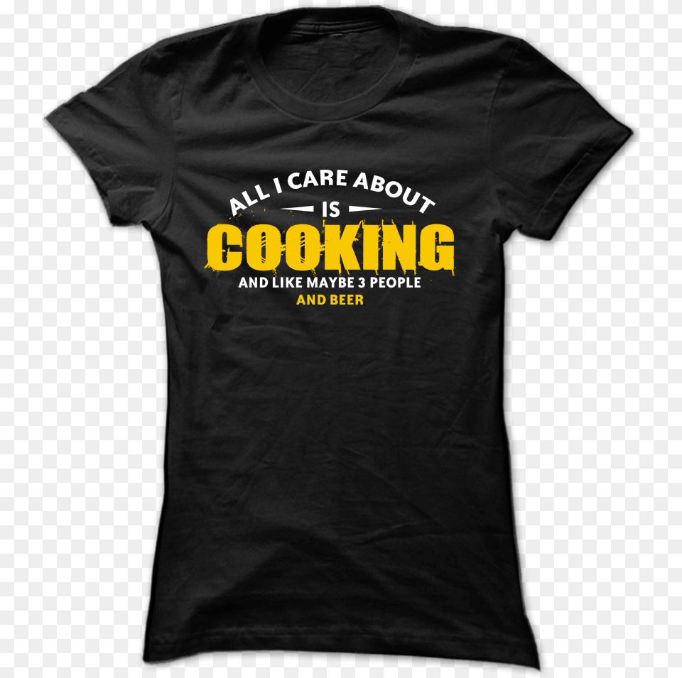 All I Care About Is Cooking T Shirt, Clothing, T-shirt Free Transparent Png