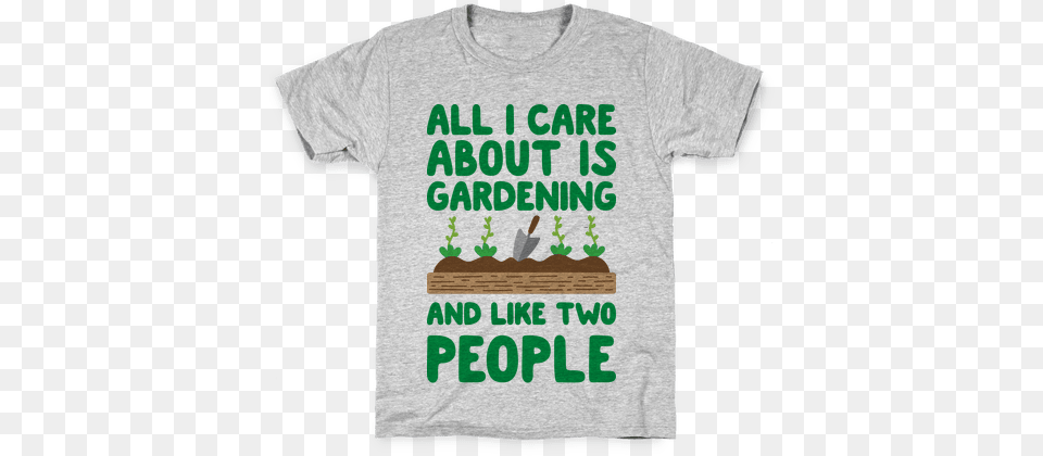 All I Care About Is Gardening And Like Two People Kids Millennials Tshirts, Clothing, Shirt, T-shirt Free Png