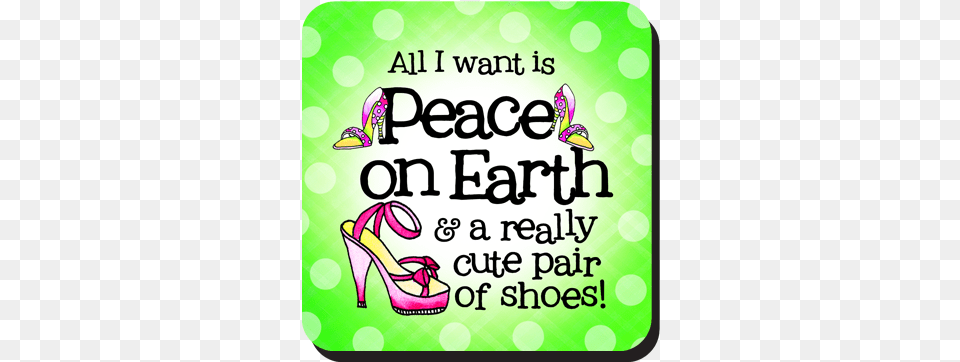 All I Want Is Peace On Earth Amp A Really Cute Pai Of, Clothing, Footwear, Shoe, High Heel Free Transparent Png