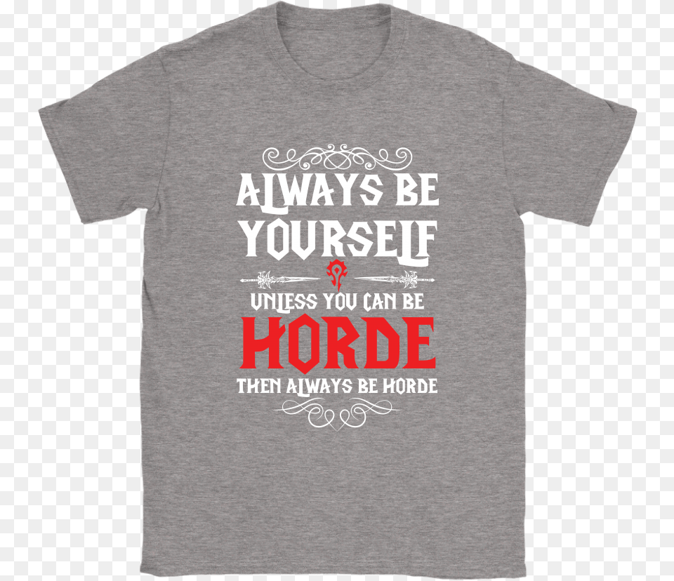 Always Be Yourself Unless You Can Be Horde World Of Active Shirt, Clothing, T-shirt Png Image