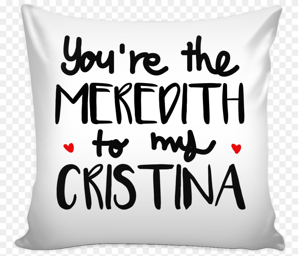 Anatomy You39re The Meredith To My Cristina Pillow, Cushion, Home Decor, Text Free Png Download