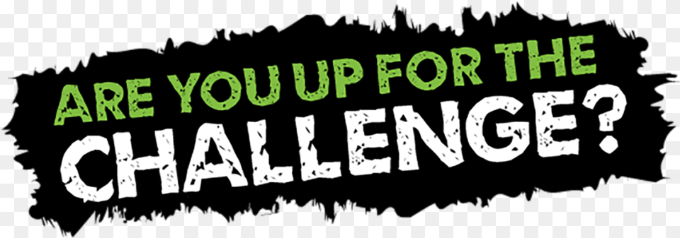 Are You Up For The Challenge Challenge To You, Green, Text, Plant, Vegetation Free Transparent Png