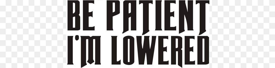 Be Patient Im Lowered Car Decal Car, Text, Stencil, Letter Png