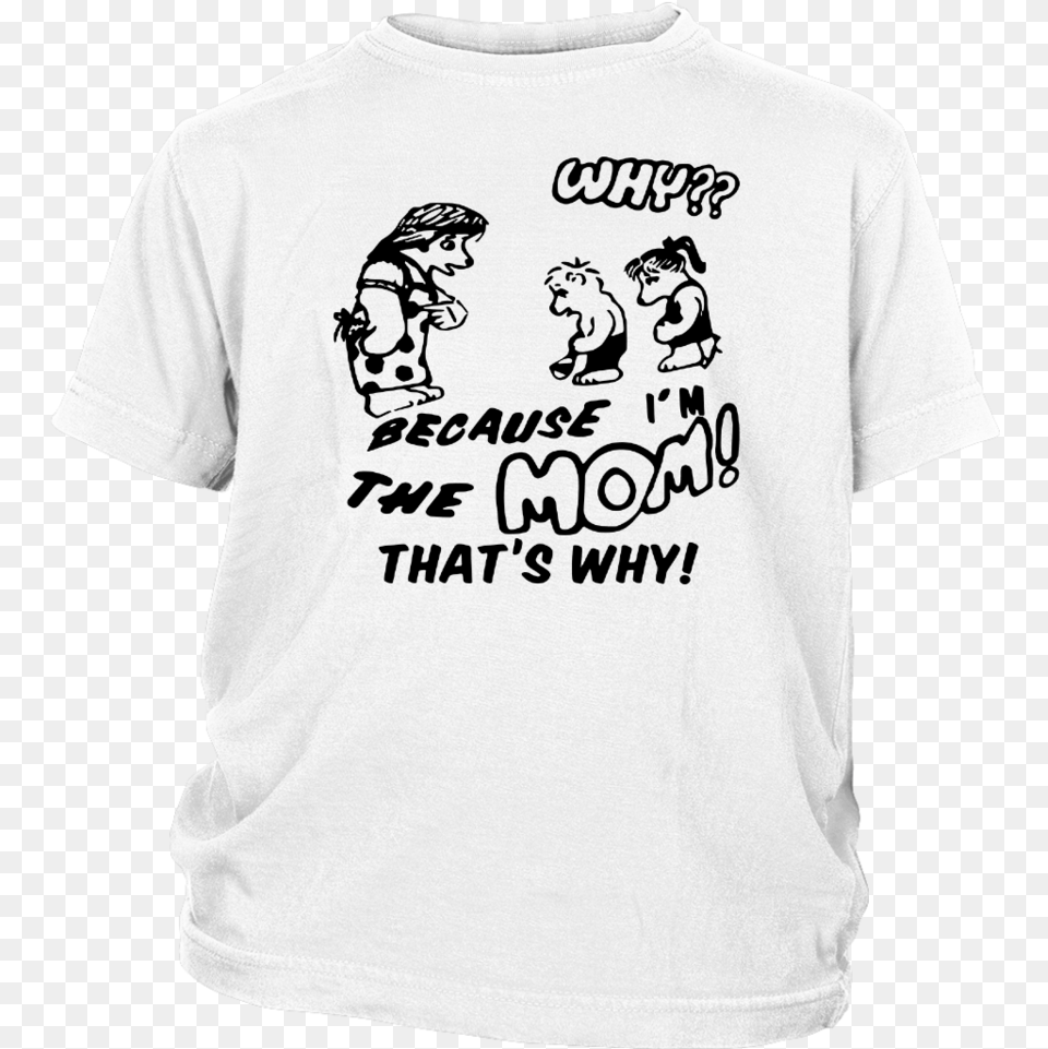 Because I M The Mom That S Why Shirt T Shirt, Clothing, T-shirt, Baby, Person Png Image