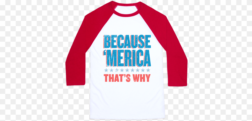 Because Merica Baseball Tee Dont Feel So Good T Shirt, Clothing, Long Sleeve, Sleeve, T-shirt Png Image