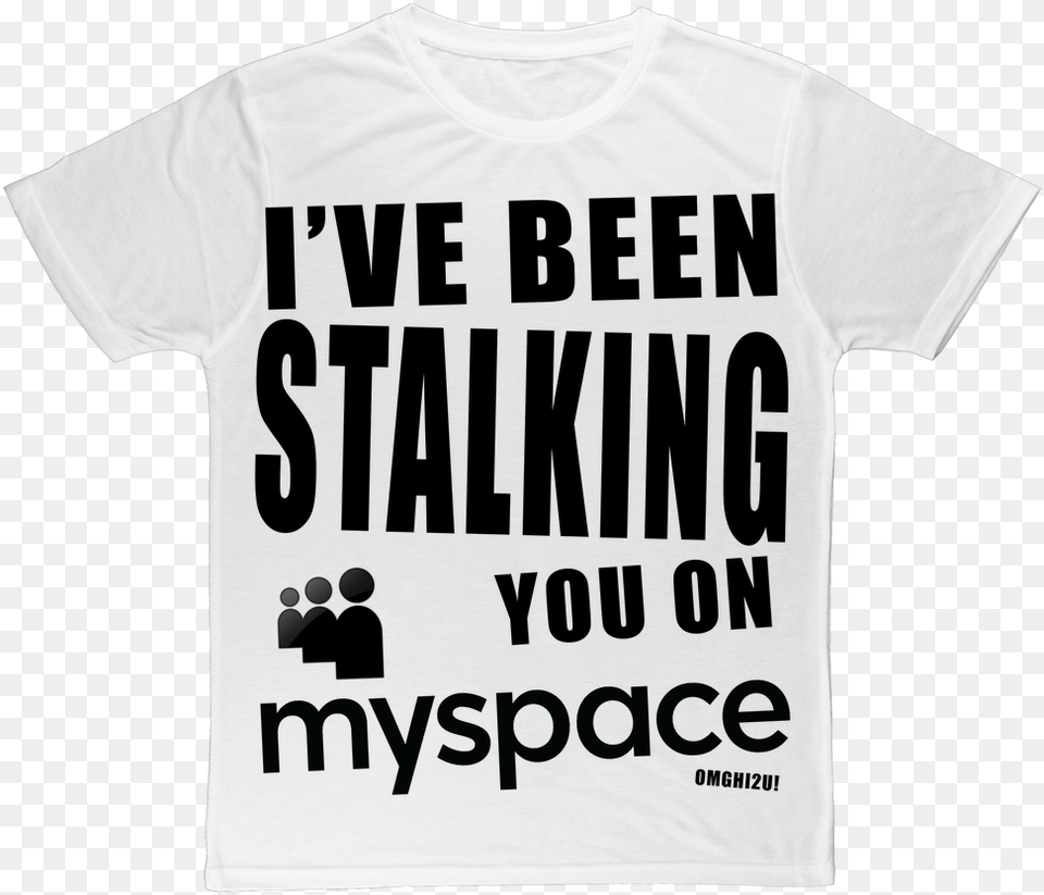 Been Stalking You On Myspacequot Classic Sublimation Facebook, Clothing, T-shirt, Shirt Free Transparent Png