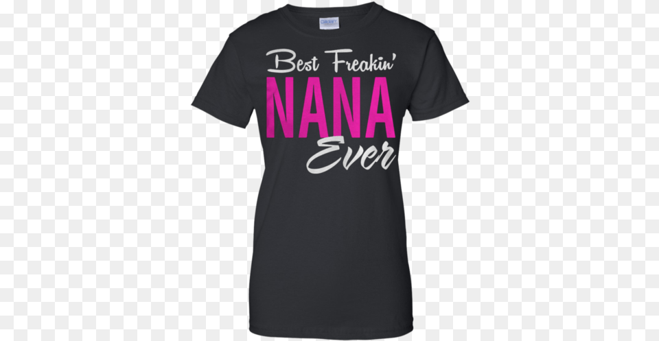 Best Freakin39 Nana Ever G200l Gildan Ladies39 100 Cotton Blended, Clothing, Shirt, T-shirt Png Image
