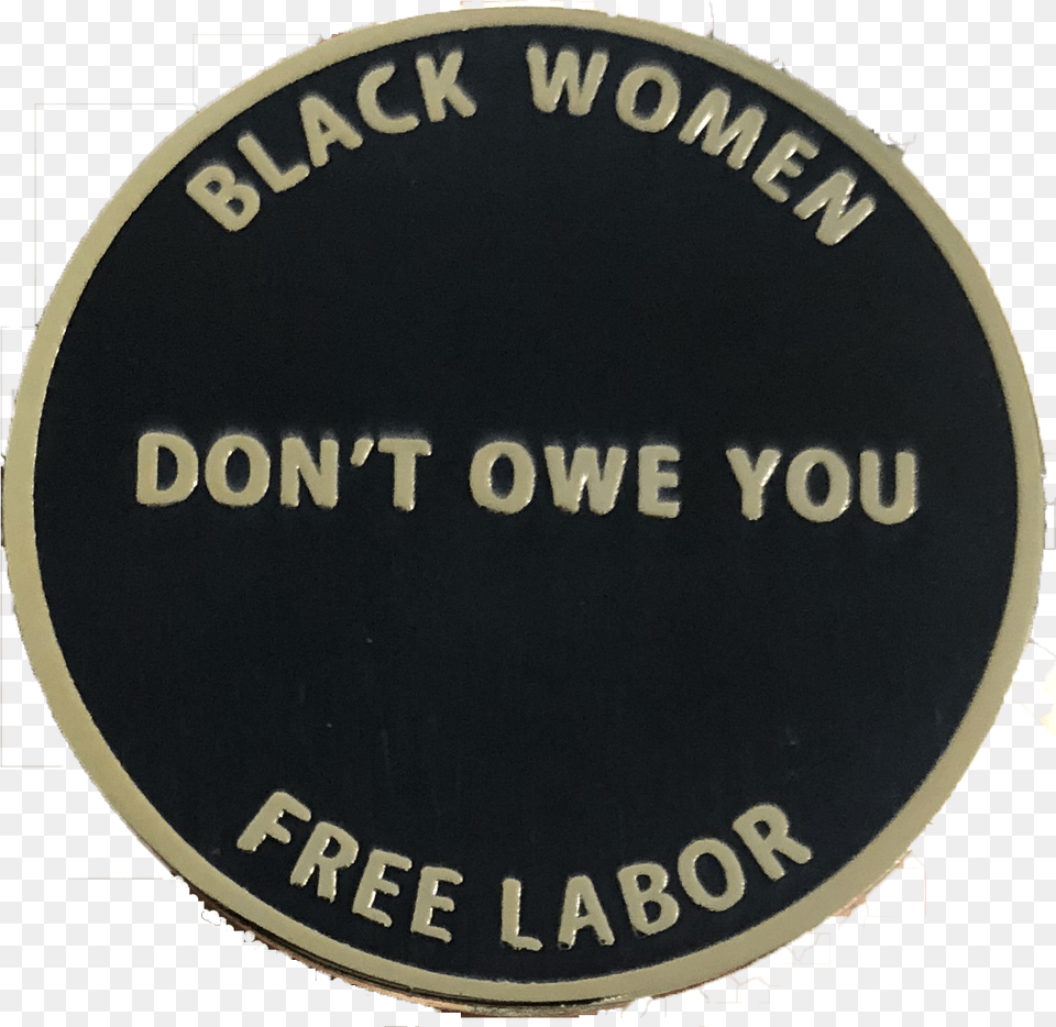 Black Women Dont Owe You Badge, Plaque, Disk, Logo, Symbol Png