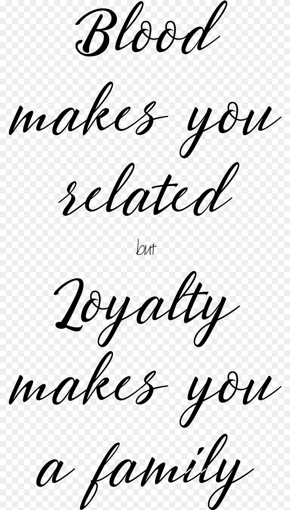 Blood Makes You Related But Loyalty Makes You Family Handwriting, Gray Free Png Download