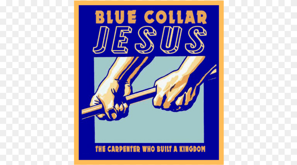 Blue Collar Jesus Image Poster, Advertisement, Body Part, Hand, Person Png