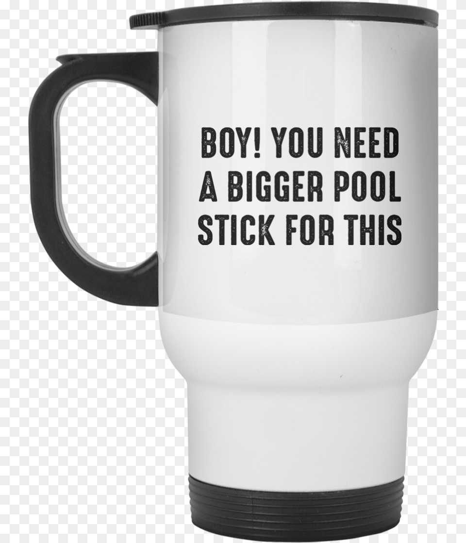 Boy You Need A Bigger Pool Stick For This Mug Travel You Know What Gets On My Nerves Myelin, Cup, Beverage, Coffee, Coffee Cup Png