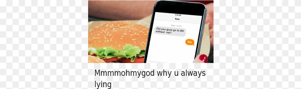 Burger King Why The Fuck You Lyin39 And Why You Always You Always Lying Funny Memes, Electronics, Mobile Phone, Phone, Food Png Image