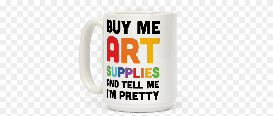 Buy Me Art Supplies And Tell Me I39m Pretty Coffee Mug Art, Cup, Beverage, Coffee Cup Free Transparent Png