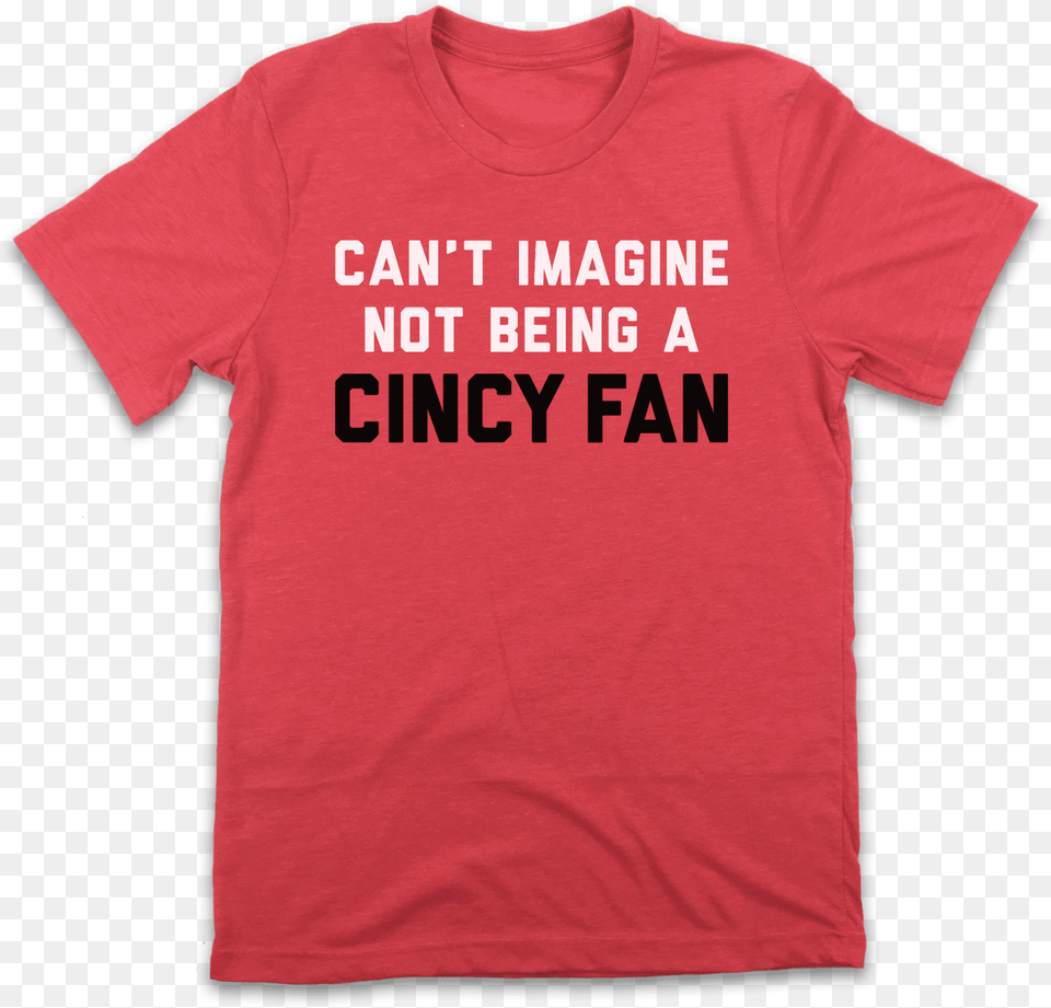 Can T Imagine Not Being A Cincy Fan Im All That And Dim Sum Clipart, Clothing, T-shirt, Shirt Png Image