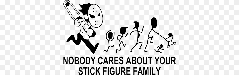 Chainsaw Nobody Cares About Your Stick Figure Family Nobody Cares About Your Stick Figure Family, Text Png Image