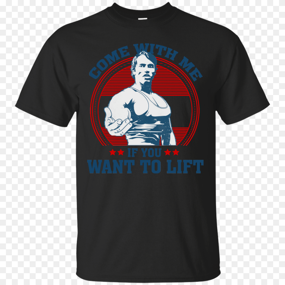 Come With Me If You Want To Lift Arnold Schwarzenegger, Clothing, Shirt, T-shirt, Adult Free Png Download