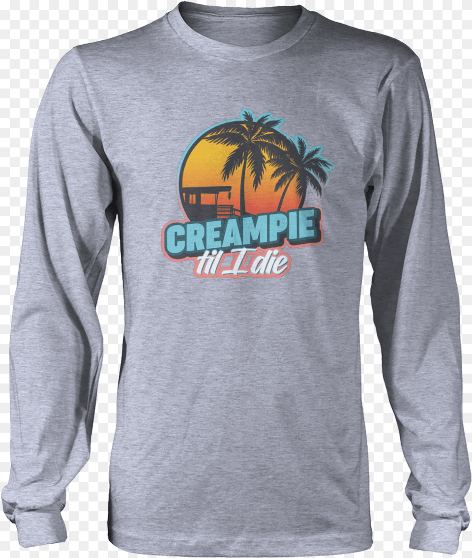 Creampie Till I Die Moister Than An Oyster Shirt, Clothing, Long Sleeve, Sleeve, T-shirt Free Png Download