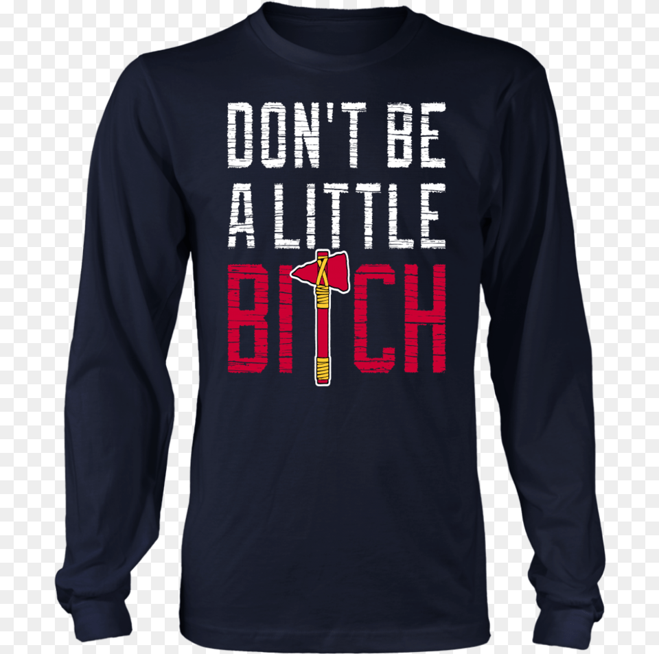 Dont Be A Little Bitch Shirt Mike Foltynewicz Long Sleeved T Shirt, Clothing, Long Sleeve, Sleeve, T-shirt Free Transparent Png