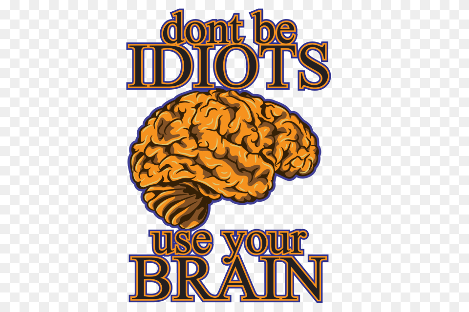 Dont Be Idiots Use Your Brain Brain Use Intelligence, Advertisement, Poster, Food, Nut Free Png