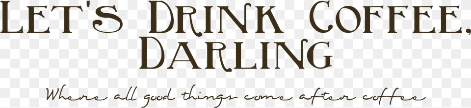 Drink Coffee Darling Let39s Drink A Coffee, Text, Handwriting Free Png