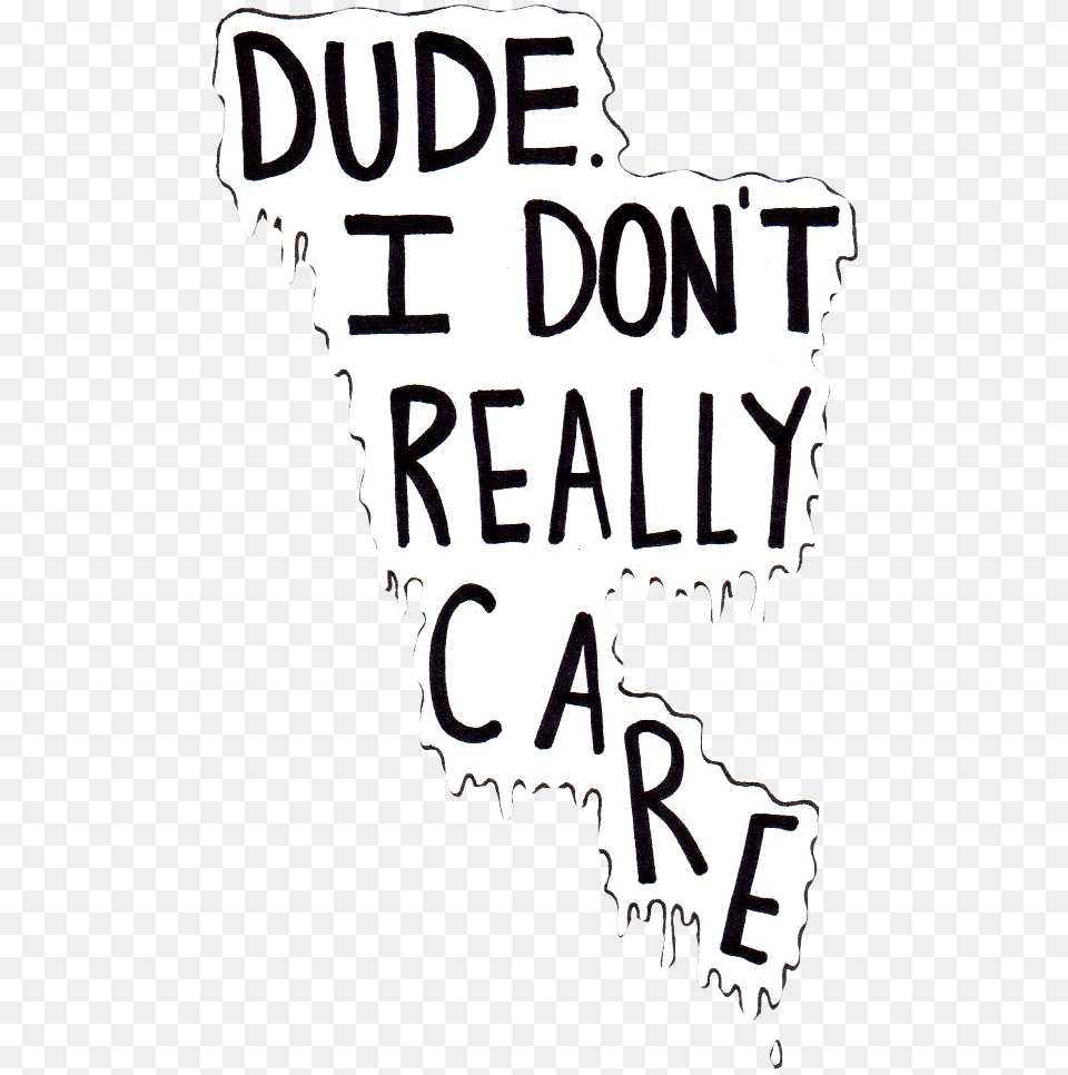 Dude I Don T Really Care, Text, Person Png Image