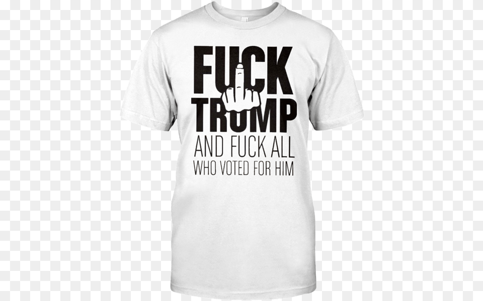 Fck Trump And Those Who Voted For Him T Shirt Active Shirt, Clothing, T-shirt Free Transparent Png