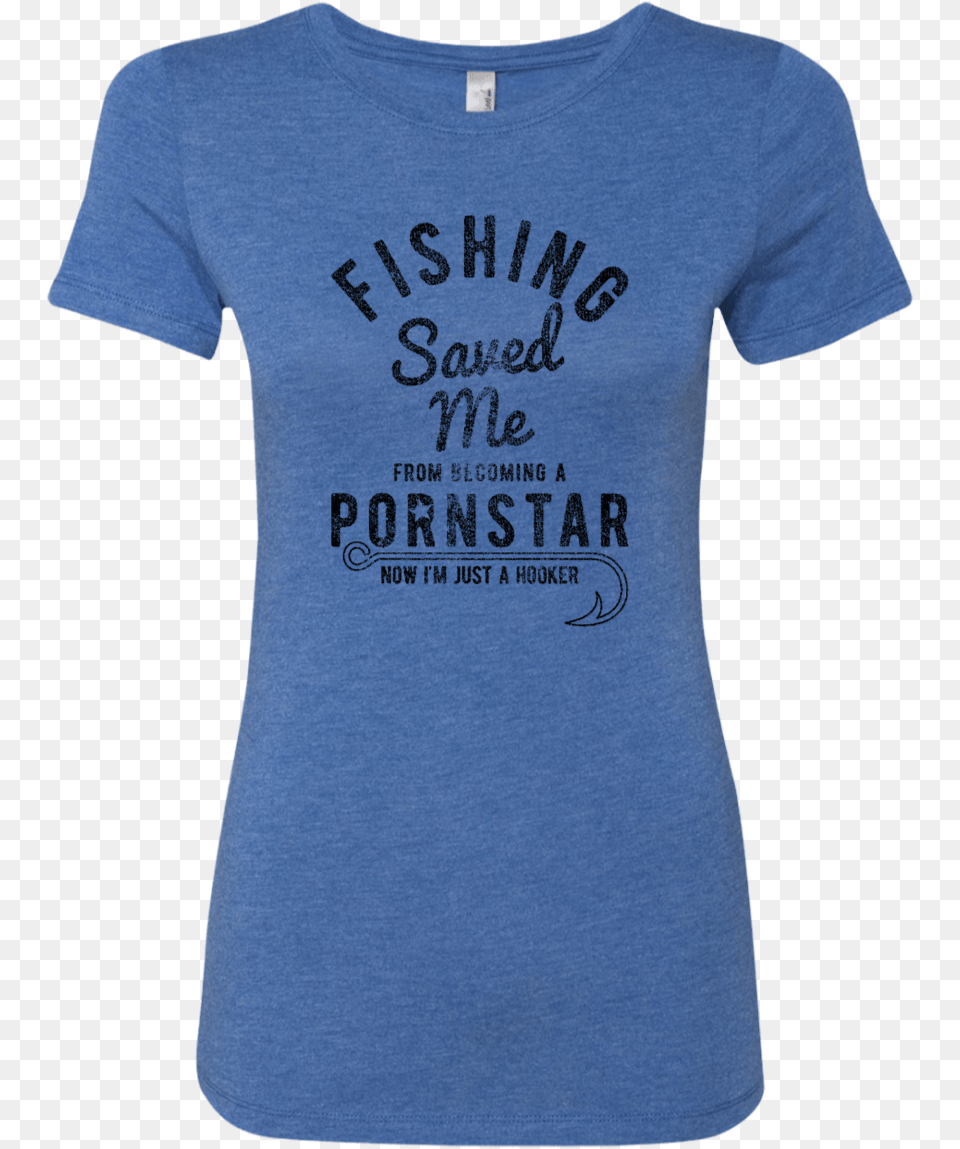 Fishing Saved Me From Becoming A Pornstar Now I M Just T Shirt, Clothing, T-shirt Free Png