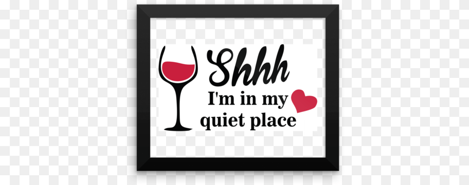 Framed Poster Shhh I39m In My Quiet Place Art, Glass, Alcohol, Wine, Liquor Free Transparent Png