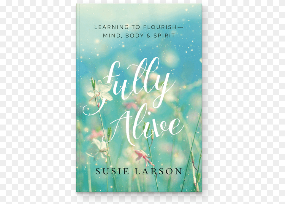 Fullyalive Fully Alive Learning To Flourish Mind Body Amp, Book, Novel, Publication Png