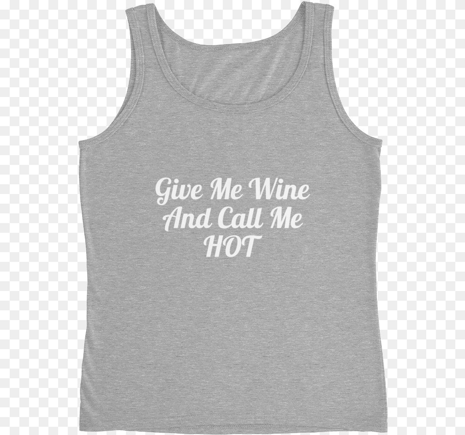 Give Me Wine And Call Me Hot Women Will Wine Artz, Clothing, Tank Top, Shirt, Undershirt Png Image