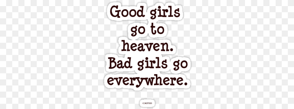 Good Girls Go To Heaven Bad Girls Go Everywhere Good Girls Go To Heaven Bad Girls Go Everywhere, Text, Sticker, Dynamite, Weapon Png