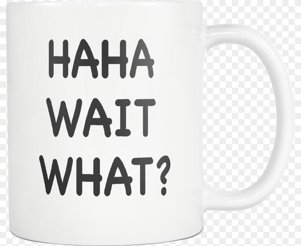 Haha Wait What White Mug Mug, Cup, Beverage, Coffee, Coffee Cup Free Transparent Png