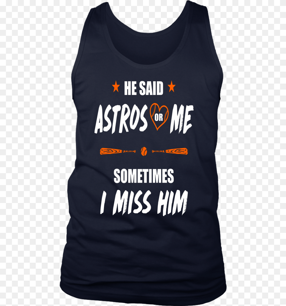 He Said Astros Or Me Sometimes I Miss Him Shirt Love Houston Astros Active Tank, Clothing, T-shirt, Tank Top, Vest Png
