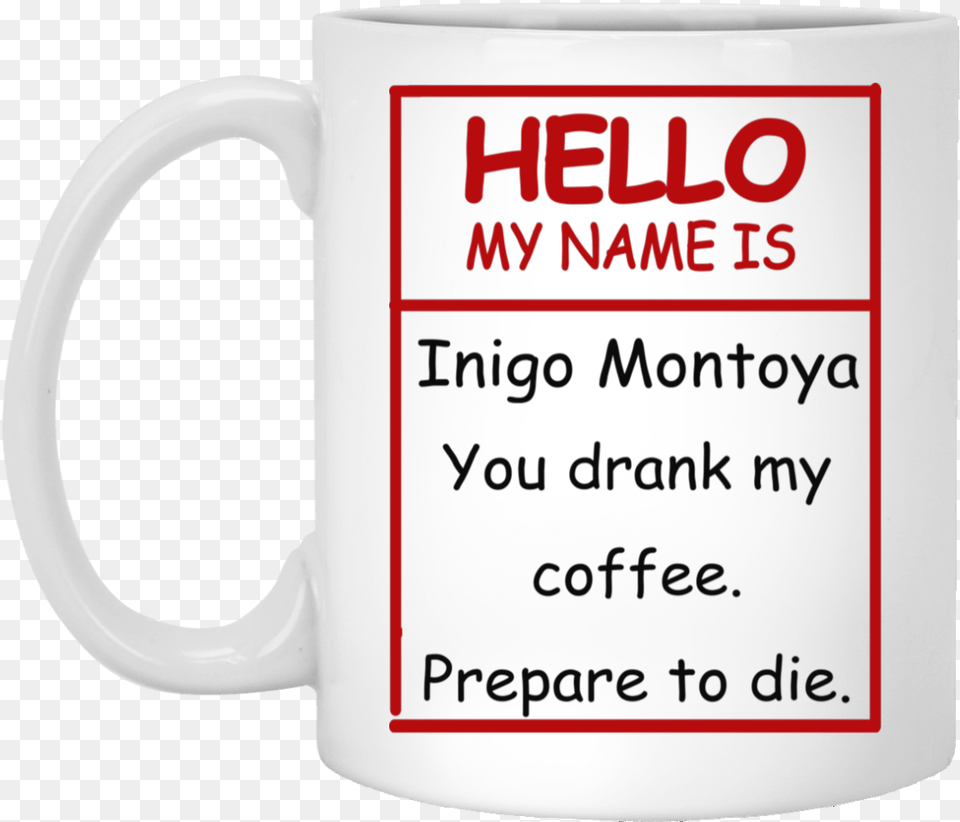 Hello My Name Is Inigo Montoya You Drank Coffee Mug Love You But That Dick, Cup, Beverage, Coffee Cup Free Transparent Png