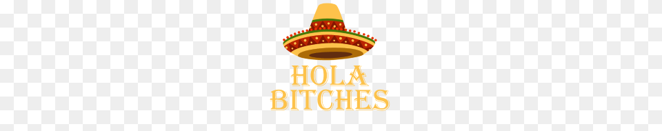 Hola Bitches Mexico Mexican Sombrero, Clothing, Hat Free Png Download