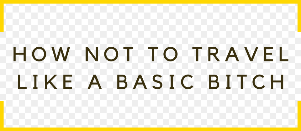 How Not To Travel Like A Basic Bitch Ink, Text Free Png
