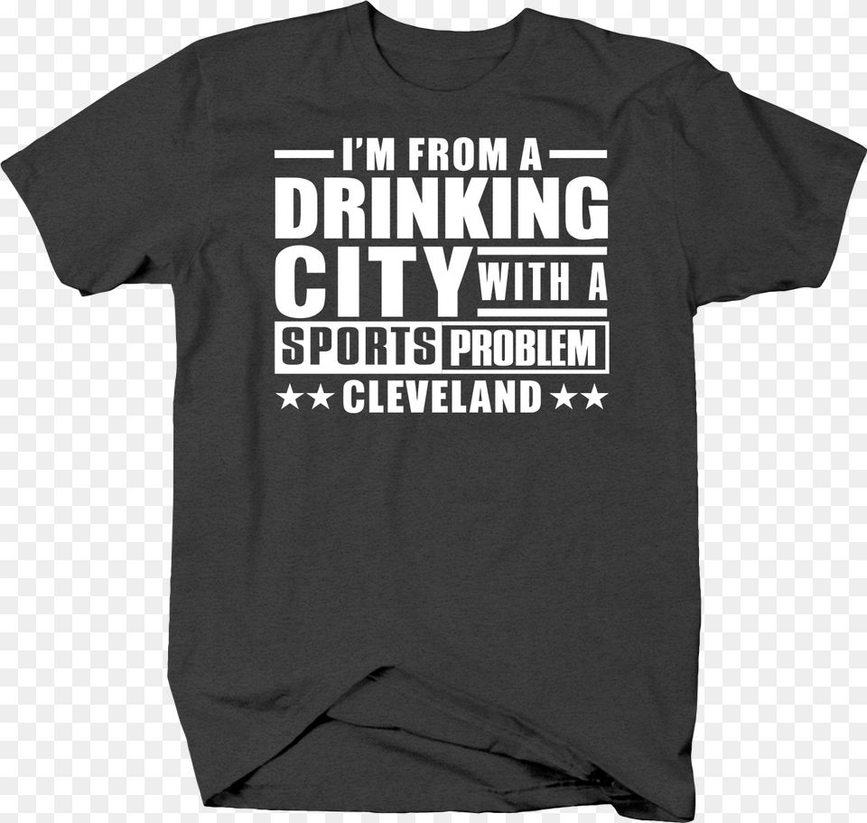 I 039 M From A Drinking City With A Sports Problem, Clothing, T-shirt, Shirt Free Png