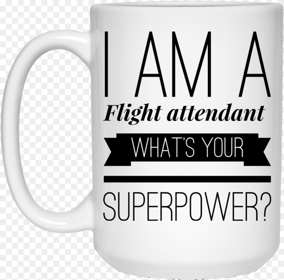 I Am A Flight Attendant What S Your Superpower 15 Oz Beer Stein, Cup, Beverage, Coffee, Coffee Cup Png Image