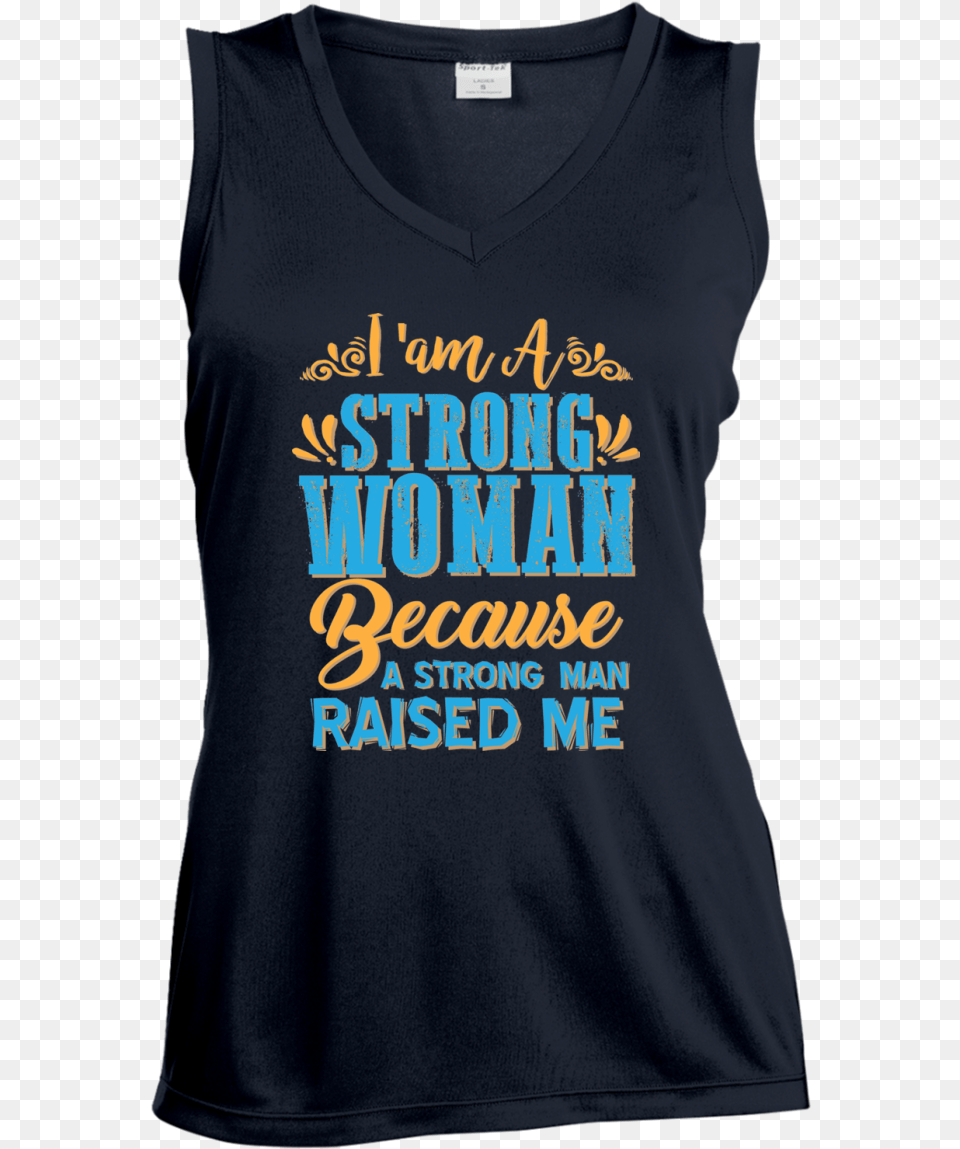 I Am A Strong Women Because A Strong Man Raised Me Active Tank, Clothing, T-shirt, Tank Top, Person Png