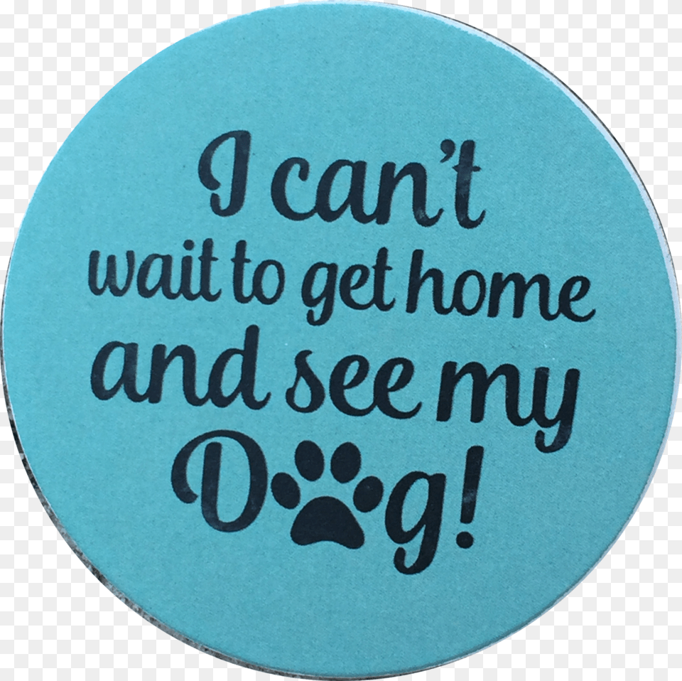 I Can T Wait To Get Home And See My Dog Paw Print Auto Paw, Text, Disk Free Transparent Png