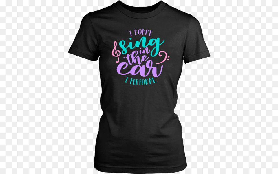 I Don39t Sing In The Car I Perform Women39s Idgaf For President Ladies Ladies Classic Tee, Clothing, T-shirt, Shirt Free Transparent Png