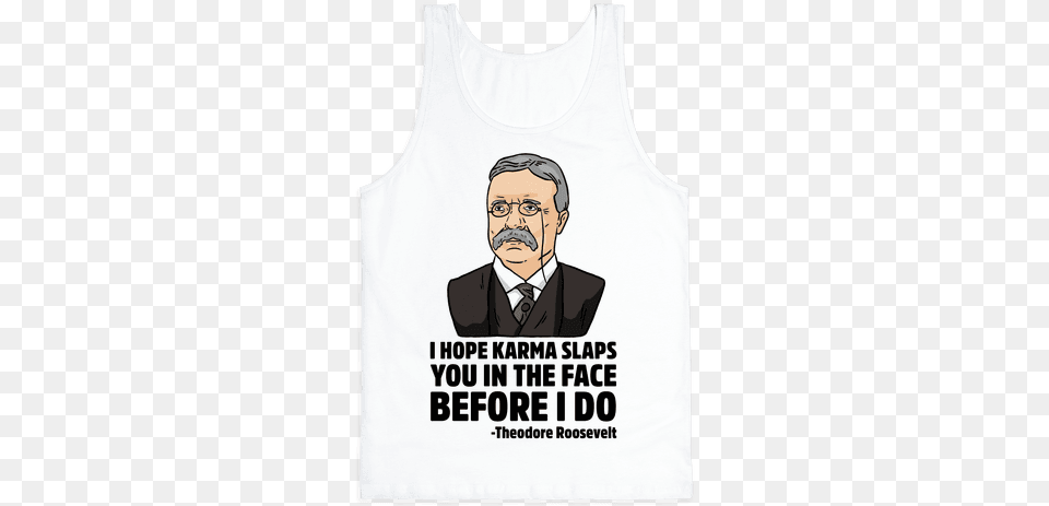 I Hope Karma Slaps You In The Face Before I Do Teddy Theodore Roosevelt, Adult, Person, Male, Man Free Png Download