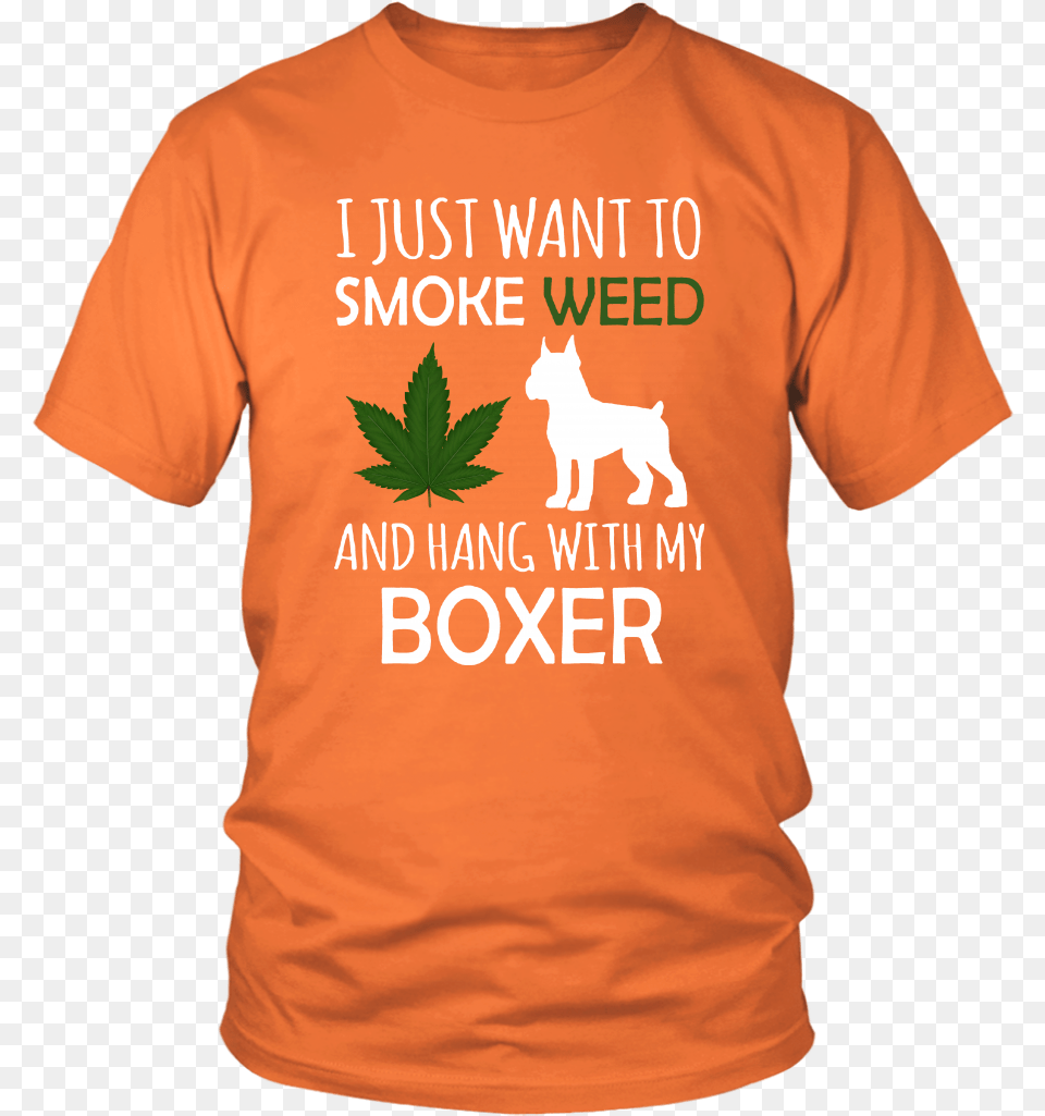 I Just Want To Smoke Weed And Hang Out With My Boxer T Shirt, T-shirt, Clothing, Plant, Leaf Free Png