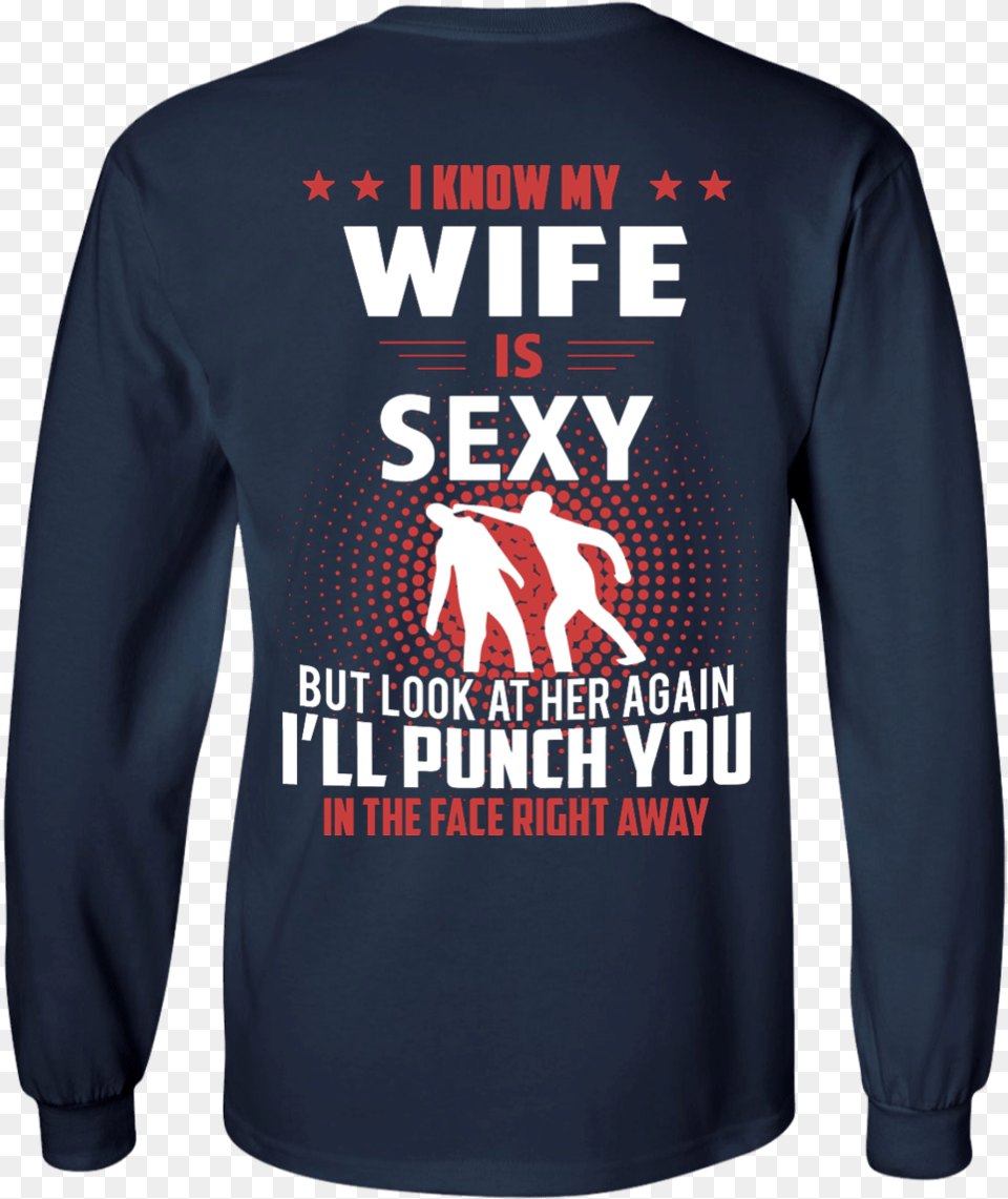 I Know My Wife Is Sexy But Look At Her Again I Ll Punch Long Sleeved T Shirt, Clothing, Long Sleeve, Sleeve Free Png