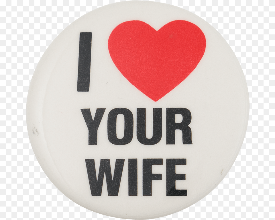 I Love Your Wife I Heart Buttons Button Museum Love Your Wife Logo, Badge, Symbol, Road Sign, Sign Free Png Download