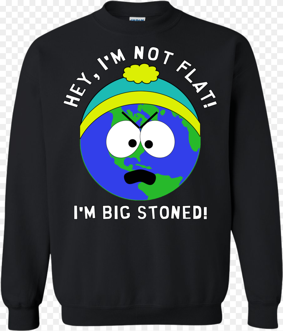 I M Big Stoned Flat Earth South Park Sweatshirt That Flat Earth South Park, Clothing, Sweater, Sleeve, Long Sleeve Free Transparent Png